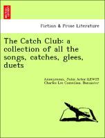 Bild des Verkufers fr The Catch Club: a collection of all the songs, catches, glees, duets zum Verkauf von moluna