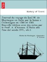 Image du vendeur pour Journal du voyage du [sic] M. de Montaigne en Italie par la Suisse e l Allemagne en 1580 et 1581. Nouvelle edition avec des notes par le Prof. A. d Ancona. (L Italia alla fine del secolo XVI., etc.). mis en vente par moluna