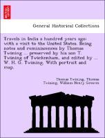 Imagen del vendedor de Travels in India a hundred years ago with a visit to the United States. Being notes and reminiscences by Thomas Twining . preserved by his son T. Twining of Twickenham, and edited by . W. H. G. Twining. With portrait and map. a la venta por moluna