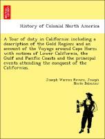 Bild des Verkufers fr A Tour of duty in California including a description of the Gold Region and an account of the Voyage around Cape Horn with notices of Lower California, the Gulf and Pacific Coasts and the principal events attending the conquest of the Californias. zum Verkauf von moluna