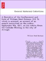 Bild des Verkufers fr A Narrative of the Confinement and Exile of William Steel Dickson, D.D. To which is annexed, an account of an assault committed on the author, September 9th, 1811, on his return from the Catholic Meeting in the city of Armagh. zum Verkauf von moluna