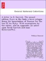 Bild des Verkufers fr A letter to D. Garrick. The second edition. (Love in the Suds a town eclogue. Being the lamentation of Roscius for the loss of his Nyky. With annotations by the editor, and an Appendix. [A satire upon David Garrick and Isaac Bickerstaffe.]. zum Verkauf von moluna