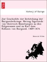 Bild des Verkufers fr Zur Geschichte der Entstehung der Burgunderkriege. Herzog Sigmunds von Oestreich Beziehungen zu den Eidgenossen und zu Karl dem Kuhnen von Burgund, 1469-1474. zum Verkauf von moluna