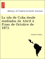 Seller image for La isla de Cuba desde mediados de Abril a fines de Octobre de 1873. for sale by moluna