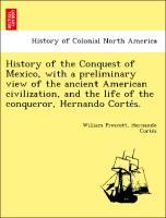 Seller image for History of the Conquest of Mexico, with a preliminary view of the ancient American civilization, and the life of the conqueror, Hernando Cortes. for sale by moluna
