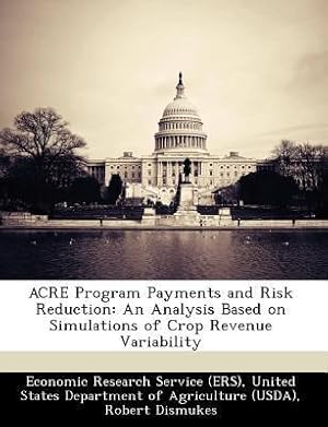 Imagen del vendedor de ACRE Program Payments and Risk Reduction: An Analysis Based on Simulations of Crop Revenue Variability a la venta por moluna