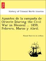 Bild des Verkufers fr Apuntes de la campan~a de Oriente [during the Civil War in Mexico] . 1859, Febrero, Marzo y Abril. zum Verkauf von moluna
