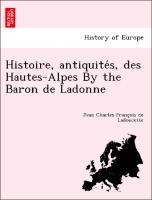 Image du vendeur pour Histoire, antiquites, des Hautes-Alpes By the Baron de Ladonne mis en vente par moluna