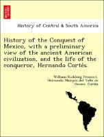 Seller image for History of the Conquest of Mexico, with a preliminary view of the ancient American civilization, and the life of the conqueror, Hernando Cortes. for sale by moluna