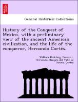 Seller image for History of the Conquest of Mexico, with a preliminary view of the ancient American civilization, and the life of the conqueror, Hernando Cortes. for sale by moluna