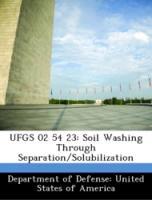 Seller image for UFGS 02 54 23: Soil Washing Through Separation/Solubilization for sale by moluna