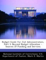 Bild des Verkufers fr Budget Guide for Jail Administrators, Part 3: Beyond Budget Allocation - Sources of Funding and Services zum Verkauf von moluna