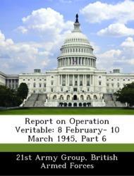 Seller image for Report on Operation Veritable: 8 February- 10 March 1945, Part 6 for sale by moluna