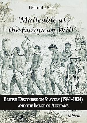 Bild des Verkufers fr \ Malleable at the European Will\ : British Discourse on Slavery (1784-1824) and the Image of Africans zum Verkauf von moluna