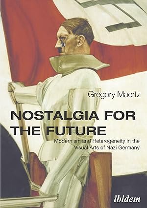 Bild des Verkufers fr Nostalgia for the Future: Modernism and Heterogeneity in the Visual Arts of Nazi Germany zum Verkauf von moluna