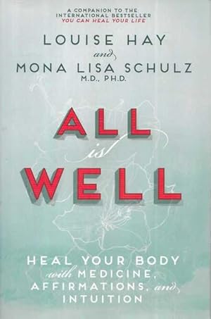 All is Well: Heal Your Body with Medicine, Affirmations and Intuition