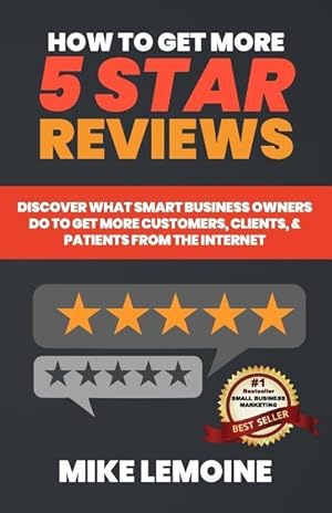 Immagine del venditore per How to Get More 5 Star Reviews: Discover What Smart Business Owners Do to Get More Customers, Clients, & Patients from the Internet venduto da moluna