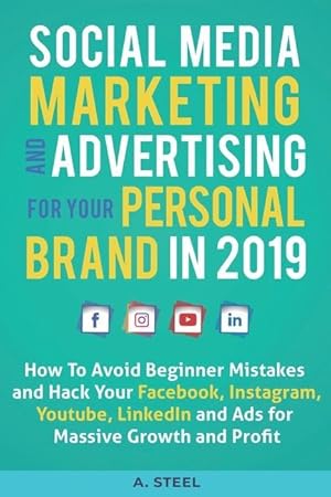 Seller image for Social Media Marketing and Advertising for Your Personal Brand in 2019: How to Avoid Beginner Mistakes and Hack Your Facebook, Instagram, Youtube, Lin for sale by moluna