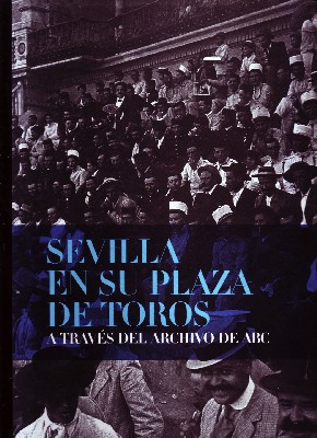 Bild des Verkufers fr SEVILLA EN SU PLAZA DE TOROS ATRAVES DEL ARCHIVO DE ABC zum Verkauf von Librera Raimundo