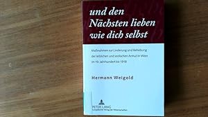 Bild des Verk�ufers f�r Und den N�chsten lieben wie dich selbst. Ma�nahmen zur Linderung und Behebung der leiblichen und seelischen Armut in Wien im 19. Jahrhundert bis 1918. zum Verkauf von Antiquariat Bookfarm
