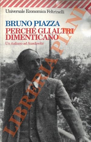 Perché gli altri dimenticano. Un italiano ad Auschwitz.