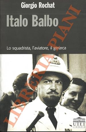 Bild des Verkufers fr Italo Balbo. Lo squadrista, l'aviatore, il gerarca. zum Verkauf von Libreria Piani