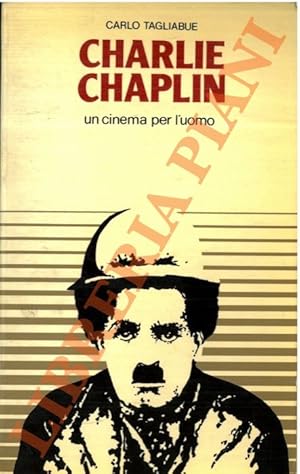 Charlie Chaplin. Un cinema per l'uomo.