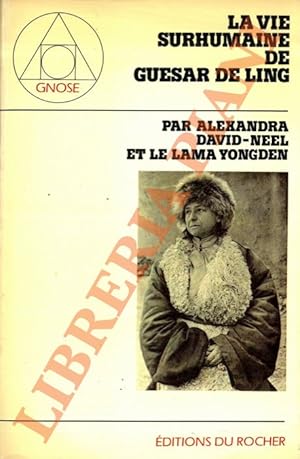 La vie surhumaine de Guesar de Ling, le heros tibetain, racontée par les bardes de son pays.