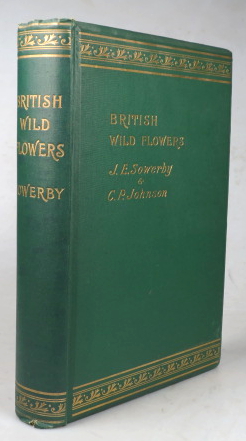 British Wild Flowers. Illustrated by John E. Sowerby. Described. by C. Pierpoint Johnson. To whic...