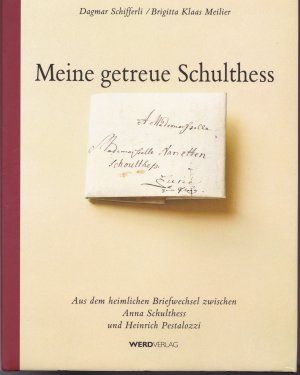 Bild des Verkufers fr Meine getreue Schulthess. Aus dem heimlichen Briefwechsel zwischen Anna Schulthess und Heinrich Pestalozzi zum Verkauf von Gabis Bcherlager