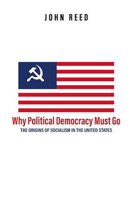 Bild des Verk�ufers f�r Why Political Democracy Must Go: The Origins of Socialism in the United States zum Verkauf von moluna