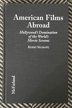 American Films Abroad: Hollywood's Domination of the World's Movie Screens from the 1890s to the ...