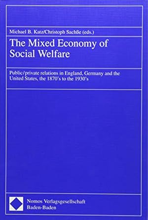 Bild des Verkufers fr The Mixed Economy of Social Welfare: Public/private relations in England, Germany and the United States, the 1870's to the 1930's zum Verkauf von WeBuyBooks