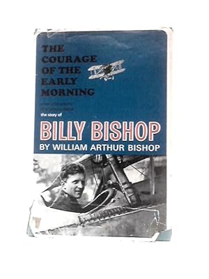 Immagine del venditore per The Courage Of The Early Morning: A Son's Biography Of A Famous Father, The Story Of Billy Bishop venduto da World of Rare Books