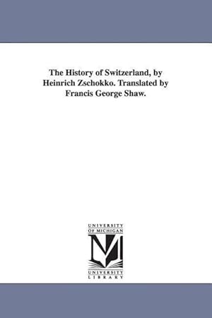 Image du vendeur pour The History of Switzerland, by Heinrich Zschokko. Translated by Francis George Shaw. mis en vente par moluna