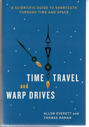 Time Travel and Warp Drives: A Scientific Guide to Shortcuts through Time and Space