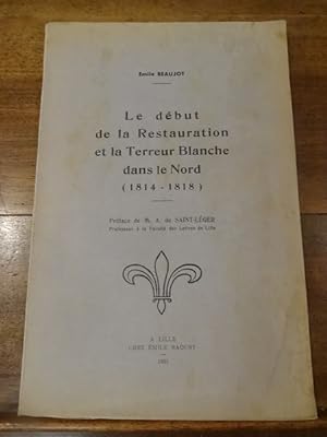 Le début de la Restauration et la Terreur Blanche dans le Nord (1814-1818). Préface de M. A. de S...