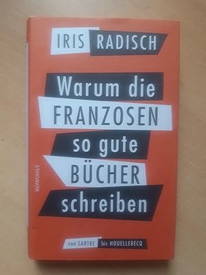 Warum die Franzosen so gute Bücher schreiben: Von Sartre bis Houellebecq