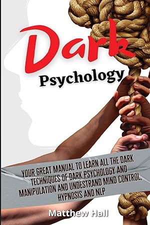 Imagen del vendedor de Dark Psychology: Your Great Manual To Learn All The Dark Techniques Of Dark Psychology And Manipulation And Understand Mind Control, Hypnosis And NLP a la venta por Redux Books