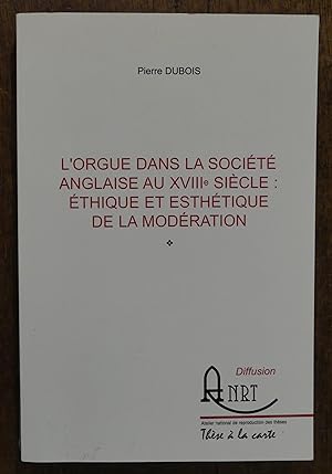 Seller image for L'orgue dans la socit anglaise au XVIIIme sicle : thique et esthtique de la Modration (The organ in English society in the 18th century: ethics and aesthetics of moderation) for sale by Tombland Bookshop