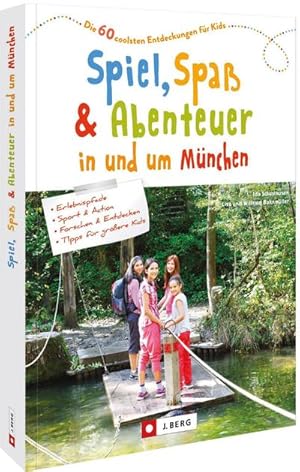 Spiel, Spaß und Abenteuer in und um München : Die 60 coolsten Entdeckungen für Kids