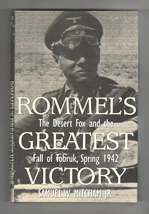 Rommel's Greatest Victory The Desert Fox and the Fall of Tobruk, Spring 1942
