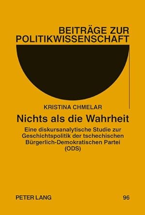 Seller image for Nichts ALS Die Wahrheit : Eine Diskursanalytische Studie Zur Geschichtspolitik Der Tschechischen Buergerlich-Demokratischen Partei (Ods) for sale by AHA-BUCH GmbH