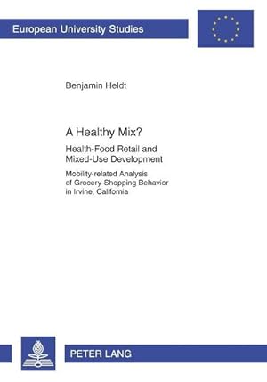 Seller image for A Healthy Mix? : Health-Food Retail and Mixed-Use Development- Mobility-related Analysis of Grocery-Shopping Behavior in Irvine, California for sale by AHA-BUCH GmbH