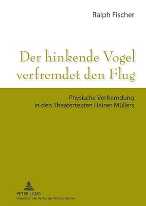 Bild des Verkufers fr Der Hinkende Vogel Verfremdet Den Flug : Physische Verfremdung in Den Theatertexten Heiner Muellers zum Verkauf von AHA-BUCH GmbH