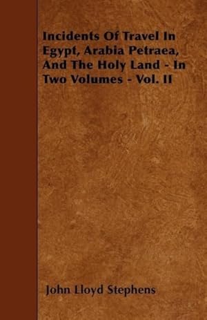 Bild des Verkufers fr Incidents Of Travel In Egypt, Arabia Petraea, And The Holy Land - In Two Volumes - Vol. II zum Verkauf von moluna