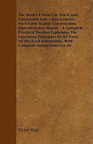 Bild des Verkufers fr The Model T Ford Car, Truck And Conversion Sets - Also Genuine Ford Farm Tractor Construction, Operation And Repair - A Cpmplete Practical Treatise Explaining The Operating Principles Of All Parts Of The Ford Automoblie, With Complete Instructions For Dr zum Verkauf von moluna