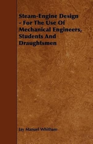 Bild des Verkufers fr Steam-Engine Design - For The Use Of Mechanical Engineers, Students And Draughtsmen zum Verkauf von moluna