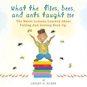 Seller image for What The Flies, Bees, And Ants Taught Me : The Sweet Lessons Learned About Failing And Getting Back Up. for sale by AHA-BUCH GmbH