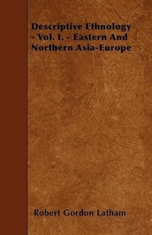 Bild des Verkufers fr Descriptive Ethnology - Vol. I. - Eastern And Northern Asia-Europe zum Verkauf von moluna